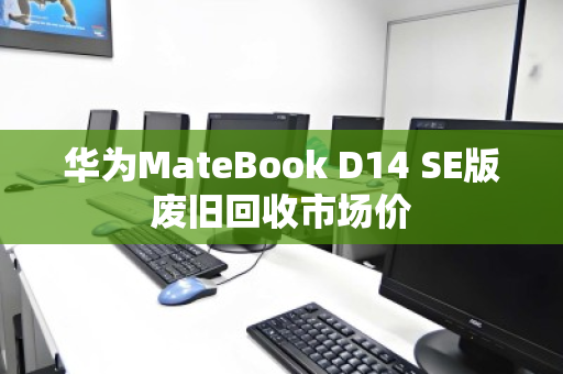 华为MateBook D14 SE版废旧回收市场价