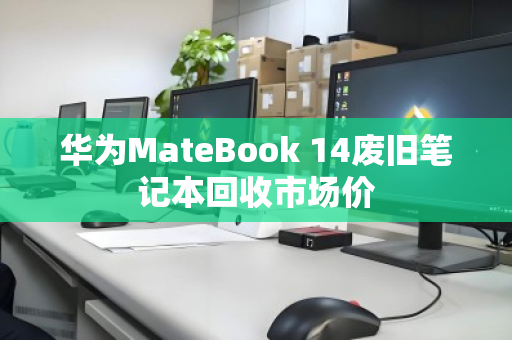 华为MateBook 14废旧笔记本回收市场价
