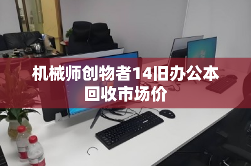 机械师创物者14旧办公本回收市场价 机械师创物者14旧办公本回收市场价