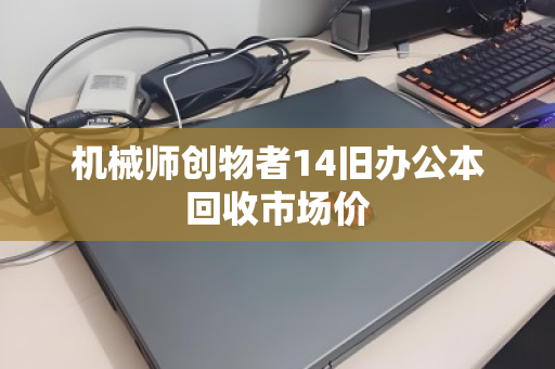 机械师创物者14旧办公本回收市场价 机械师创物者14旧办公本回收市场价