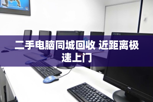 二手电脑同城回收 近距离极速上门 二手电脑同城回收 近距离极速上门