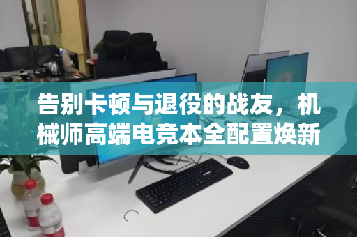 告别卡顿与退役的战友，机械师高端电竞本全配置焕新指南