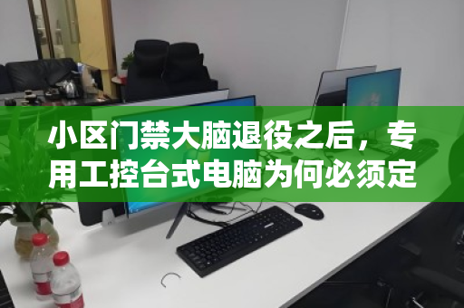 小区门禁大脑退役之后,专用工控台式电脑为何必须定点回收? 小区门禁大脑退役之后,专用工控台式电脑为何必须定点回收?