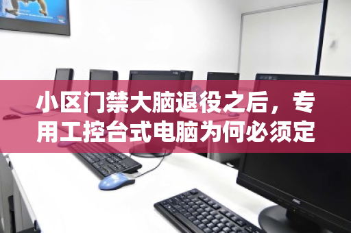 小区门禁大脑退役之后，专用工控台式电脑为何必须定点回收？