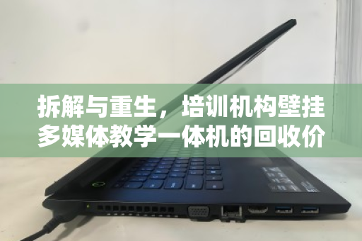 拆解与重生，培训机构壁挂多媒体教学一体机的回收价值与处理之道