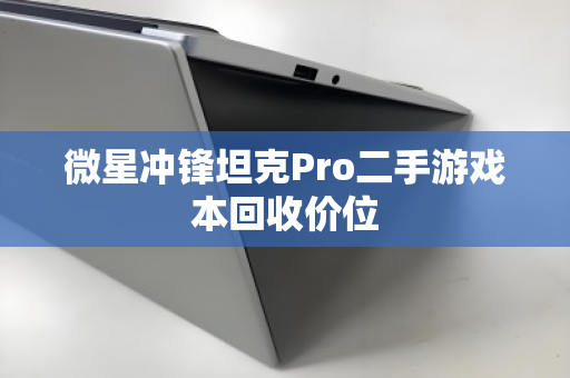 微星冲锋坦克Pro二手游戏本回收价位