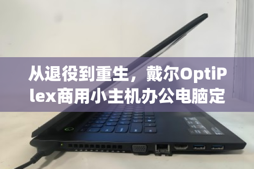 从退役到重生，戴尔OptiPlex商用小主机办公电脑定点回收的价值与路径
