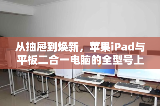 从抽屉到焕新,苹果iPad与平板二合一电脑的全型号上门回收,让闲置轻松变现 从抽屉到焕新,苹果iPad与平板二合一电脑的全型号上门回收,让闲置轻松变现