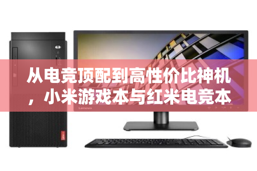 从电竞顶配到高性价比神机,小米游戏本与红米电竞本全系二手回收价值全解析 从电竞顶配到高性价比神机,小米游戏本与红米电竞本全系二手回收价值全解析