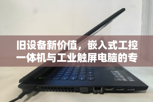 旧设备新价值,嵌入式工控一体机与工业触屏电脑的专项回收,到底回的是什么? 旧设备新价值,嵌入式工控一体机与工业触屏电脑的专项回收,到底回的是什么?