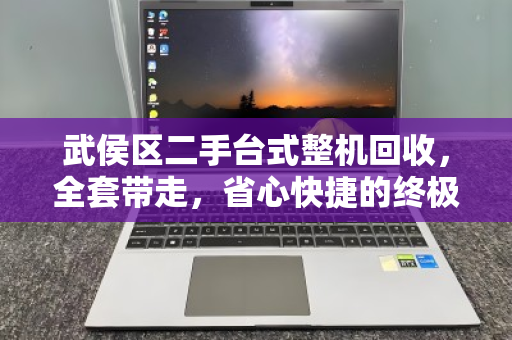 武侯区二手台式整机回收,全套带走,省心快捷的终极解决方案 武侯区二手台式整机回收,全套带走,省心快捷的终极解决方案