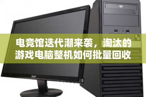 电竞馆迭代潮来袭，淘汰的游戏电脑整机如何批量回收才能避免资产归零？