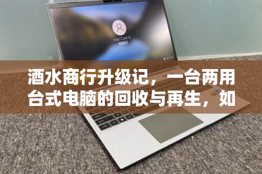酒水商行升级记，一台两用台式电脑的回收与再生，如何让收银台账告别手忙脚乱？