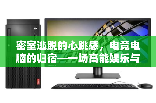 密室逃脱的心跳感，电竞电脑的归宿—一场高能娱乐与绿色回收的双向奔赴