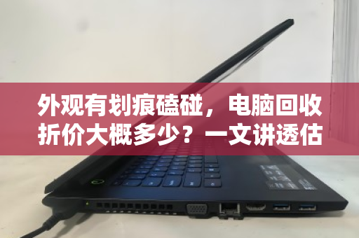 外观有划痕磕碰,电脑回收折价大概多少?一文讲透估价逻辑与避坑指南 外观有划痕磕碰,电脑回收折价大概多少?一文讲透估价逻辑与避坑指南