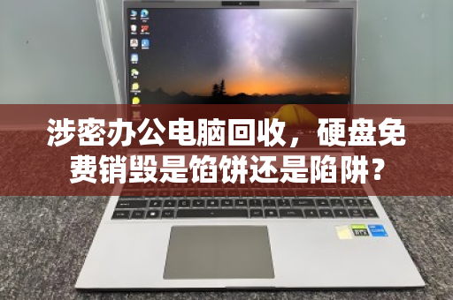 涉密办公电脑回收，硬盘免费销毁是馅饼还是陷阱？