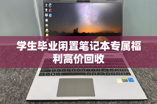 学生毕业闲置笔记本专属福利高价回收 学生毕业闲置笔记本专属福利高价回收