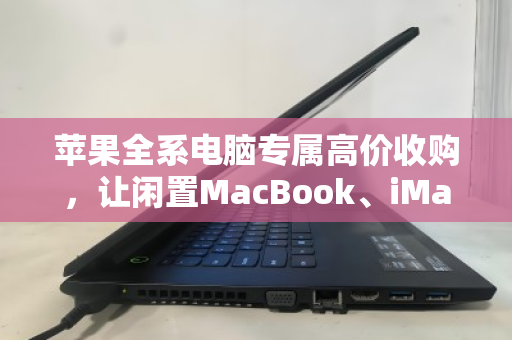 苹果全系电脑专属高价收购,让闲置MacBook、iMac、Mac mini变现更划算 苹果全系电脑专属高价收购,让闲置MacBook、iMac、Mac mini变现更划算
