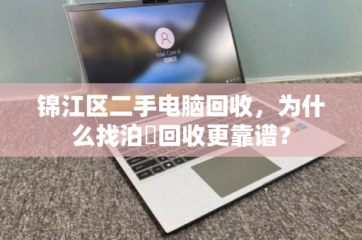 锦江区二手电脑回收，为什么找泊祎回收更靠谱？