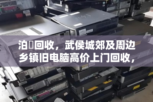 泊祎回收,武侯城郊及周边乡镇旧电脑高价上门回收,长期驻点服务 泊祎回收,武侯城郊及周边乡镇旧电脑高价上门回收,长期驻点服务