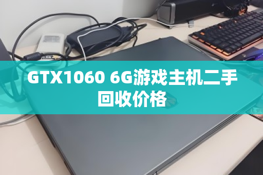 GTX1060 6G游戏主机二手回收价格