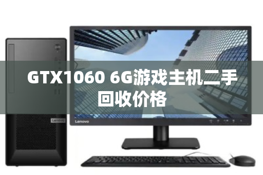 GTX1060 6G游戏主机二手回收价格