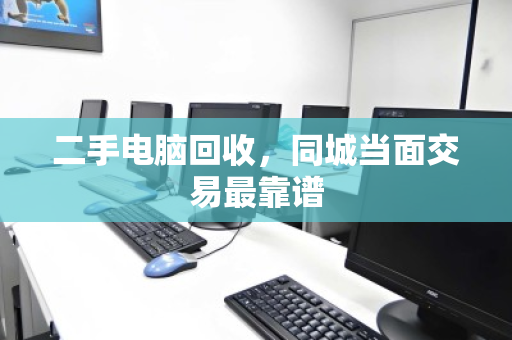 二手电脑回收,同城当面交易最靠谱 二手电脑回收,同城当面交易最靠谱