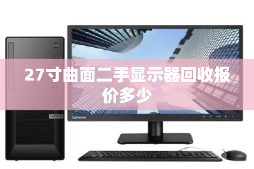 27寸曲面二手显示器回收报价多少