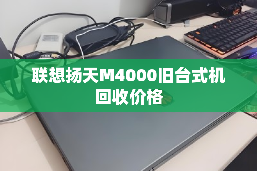 联想扬天M4000旧台式机回收价格 联想扬天M4000旧台式机回收价格