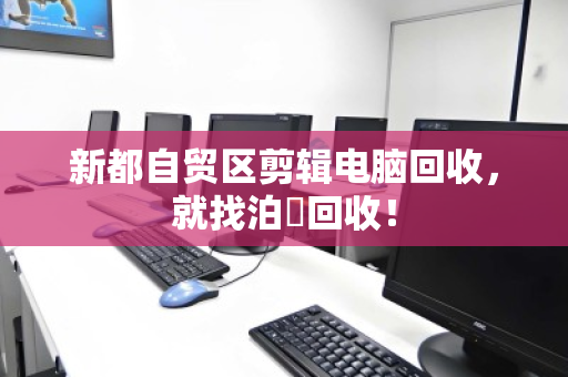 新都自贸区剪辑电脑回收，就找泊祎回收！