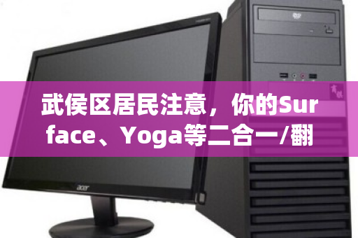 武侯区居民注意，你的Surface、Yoga等二合一/翻转本还在吃灰？本地专业回收这样卖才划算