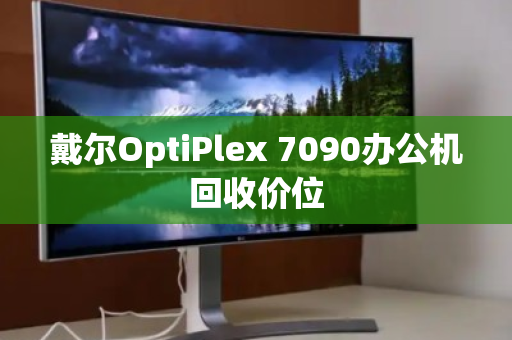 戴尔OptiPlex 7090办公机回收价位