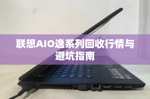 联想AIO逸系列回收行情与避坑指南