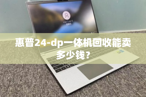 惠普24-dp一体机回收能卖多少钱？