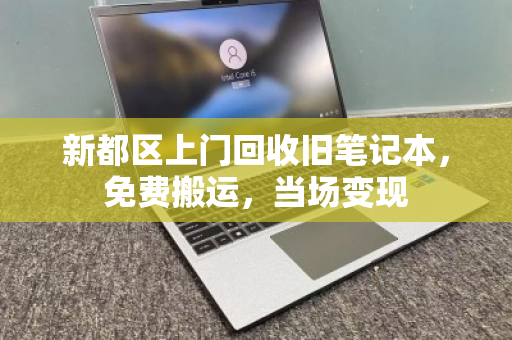 新都区上门回收旧笔记本，免费搬运，当场变现