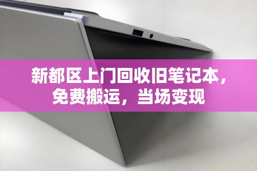 新都区上门回收旧笔记本，免费搬运，当场变现