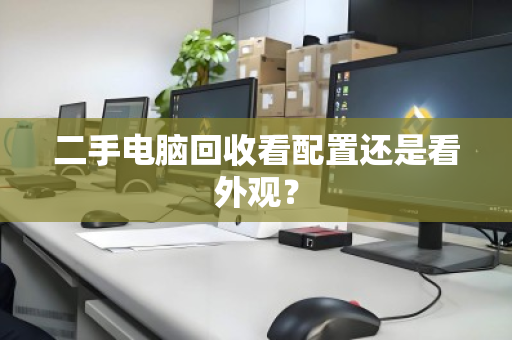 二手电脑回收看配置还是看外观？