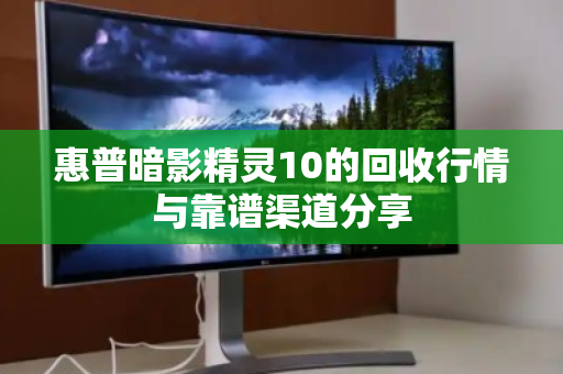 惠普暗影精灵10的回收行情与靠谱渠道分享 惠普暗影精灵10的回收行情与靠谱渠道分享
