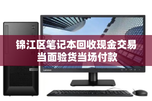 锦江区笔记本回收现金交易 当面验货当场付款 锦江区笔记本回收现金交易 当面验货当场付款
