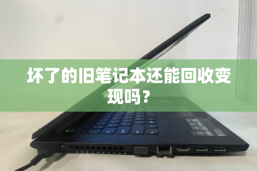 坏了的旧笔记本还能回收变现吗？