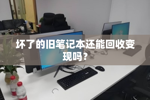 坏了的旧笔记本还能回收变现吗？
