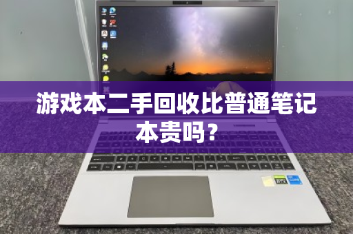 游戏本二手回收比普通笔记本贵吗？