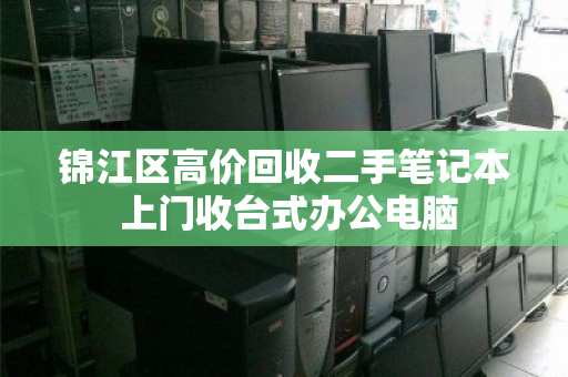 锦江区高价回收二手笔记本 上门收台式办公电脑 锦江区高价回收二手笔记本 上门收台式办公电脑