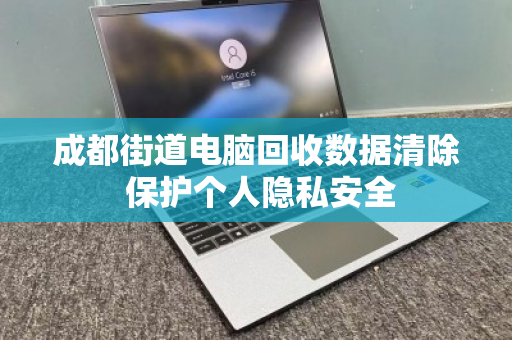 成都街道电脑回收数据清除 保护个人隐私安全 成都街道电脑回收数据清除 保护个人隐私安全