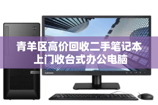 青羊区高价回收二手笔记本 上门收台式办公电脑