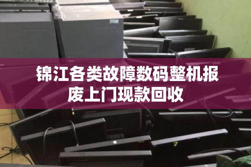 锦江各类故障数码整机报废上门现款回收 锦江各类故障数码整机报废上门现款回收