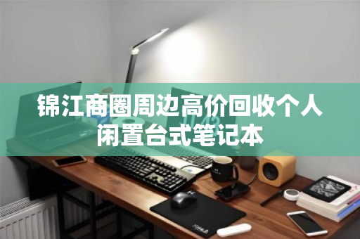 锦江商圈周边高价回收个人闲置台式笔记本