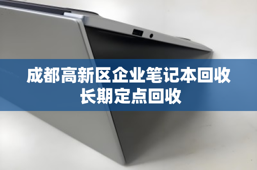 成都高新区企业笔记本回收 长期定点回收
