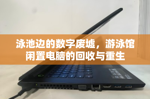 泳池边的数字废墟，游泳馆闲置电脑的回收与重生
