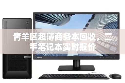 青羊区超薄商务本回收，二手笔记本实时报价